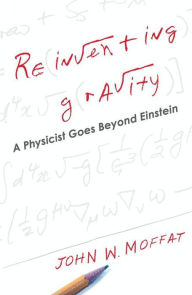 Title: Reinventing Gravity: A Physicist Goes Beyond Einstein, Author: John W. Moffat