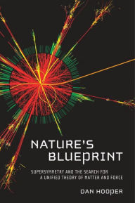 Nature's Blueprint: Supersymmetry and the Search for a Unified Theory of Matter and Force