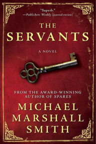 Title: The Servants: A Novel, Author: Michael Marshall Smith