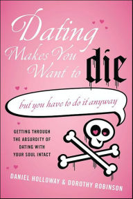 Title: Dating Makes You Want to Die: But You Have to Do It Anyway, Author: Daniel Holloway
