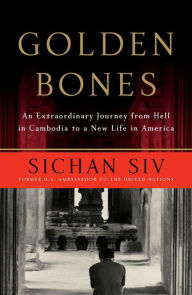 Title: Golden Bones: An Extraordinary Journey from Hell in Cambodia to a New Life in America, Author: Sichan Siv