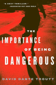 Title: The Importance of Being Dangerous, Author: David Dante Troutt