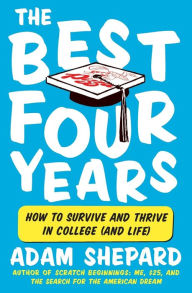 Title: The Best Four Years: How to Survive and Thrive in College (and Life), Author: Adam Shepard