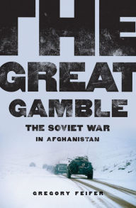 Title: The Great Gamble: The Soviet War in Afghanistan, Author: Gregory Feifer