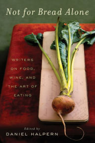 Title: Not for Bread Alone: Writers on Food, Wine, and the Art of Eating, Author: Daniel Halpern