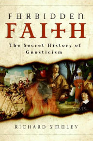 Title: Forbidden Faith: The Secret History of Gnosticism, Author: Richard Smoley