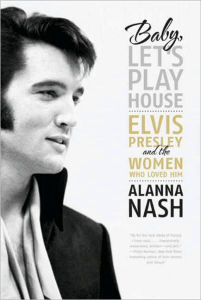 Baby Let S Play House Elvis Presley And The Women Who Loved Him By Alanna Nash Paperback Barnes Noble