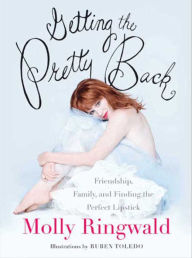 Title: Getting the Pretty Back: Friendship, Family, and Finding the Perfect Lipstick, Author: Molly Ringwald