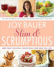 Title: Slim & Scrumptious: More Than 75 Delicious, Healthy Meals Your Family Will Love, Author: Joy Bauer MS