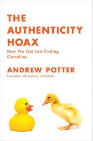Title: The Authenticity Hoax: How We Get Lost Finding Ourselves, Author: Andrew  Potter