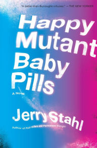 Title: Happy Mutant Baby Pills: A Novel, Author: Jerry Stahl