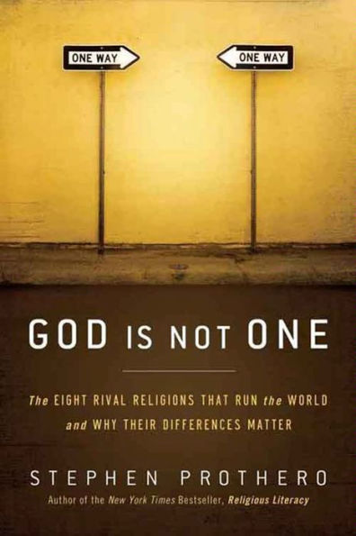 God Is Not One: The Eight Rival Religions That Run the World--and Why Their Differences Matter