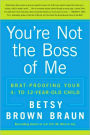 You're Not the Boss of Me: Brat-Proofing Your Four- to Twelve-Year-Old Child