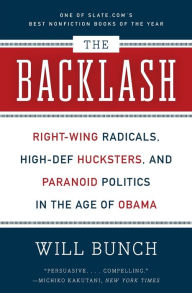 Title: The Backlash: Right-Wing Radicals, High-Def Hucksters, and Paranoid Politics in the Age of Obama, Author: Will Bunch