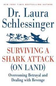 Title: Surviving a Shark Attack (on Land): Overcoming Betrayal and Dealing with Revenge, Author: Dr. Laura Schlessinger