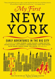 My First New York: Early Adventures in the Big City (As Remembered by Actors, Artists, Athletes, Chefs, Comedians, Filmmakers, Mayors, Models, Moguls, Porn Stars, Rockers, Writers, and Others)