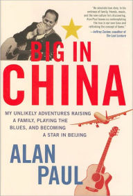 Big in China: My Unlikely Adventures Raising a Family, Playing the Blues, and Becoming a Star in Beijing