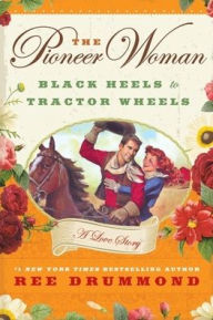 Title: The Pioneer Woman: Black Heels to Tractor Wheels--A Love Story, Author: Ree Drummond