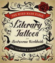 Title: The Word Made Flesh: Literary Tattoos from Bookworms Worldwide, Author: Eva Talmadge