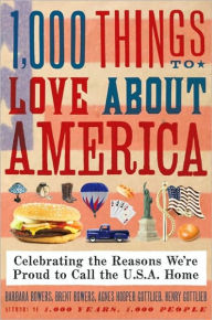 Title: 1,000 Things to Love About America: Celebrating the Reasons We're Proud to Call the U.S.A. Home, Author: Brent Bowers