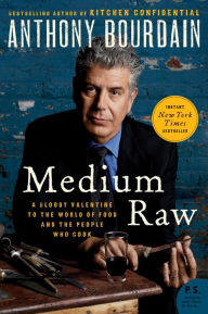 Medium Raw: A Bloody Valentine to the World of Food and the People Who Cook