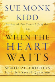 Title: When the Heart Waits: Spiritual Direction for Life's Sacred Questions, Author: Sue Monk Kidd