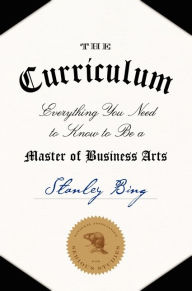 Title: The Curriculum: Everything You Need to Know to Be a Master of Business Arts, Author: Stanley Bing