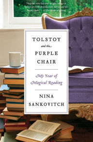 Title: Tolstoy and the Purple Chair: My Year of Magical Reading, Author: Nina Sankovitch