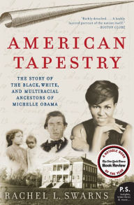 Title: American Tapestry: The Story of the Black, White, and Multiracial Ancestors of Michelle Obama, Author: Rachel L Swarns