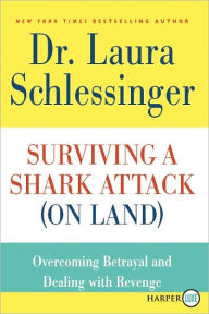 Title: Surviving a Shark Attack (On Land): Overcoming Betrayal and Dealing with Revenge, Author: Dr. Laura Schlessinger