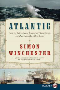 Title: Atlantic: Great Sea Battles, Heroic Discoveries, Titanic Storms, and a Vast Ocean of a Million Stories, Author: Simon Winchester