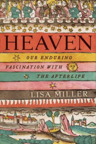 Title: Heaven: Our Enduring Fascination with the Afterlife, Author: Lisa Miller