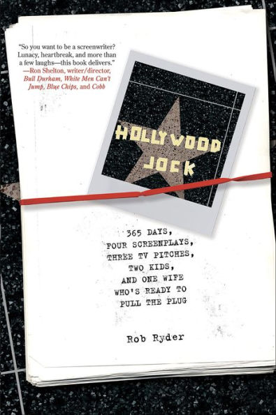 Hollywood Jock: 365 Days, Four Screenplays, Three TV Pitches, Two Kids, and One Wife Who's Ready to Pull the Plug
