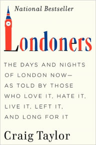 Title: Londoners: The Days and Nights of London Now--As Told by Those Who Love It, Hate It, Live It, Left It, and Long for It, Author: Craig Taylor