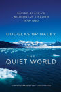 The Quiet World: Saving Alaska's Wilderness Kingdom, 1879-1960
