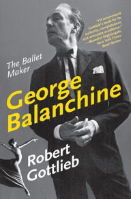 Title: George Balanchine: The Ballet Maker, Author: Robert Gottlieb