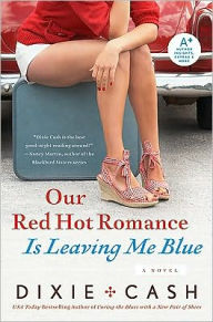 Our Red Hot Romance Is Leaving Me Blue: A Novel