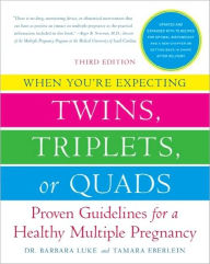 When You're Expecting Twins, Triplets, or Quads: Proven Guidelines for a Healthy Multiple Pregnancy
