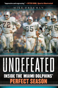 Title: Undefeated: Inside the Miami Dolphins' Perfect Season, Author: Mike Freeman