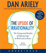 Title: The Upside of Irrationality CD: The Unexpected Benefits of Defying Logic at Work and at Home, Author: Dan Ariely