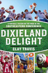 Title: Dixieland Delight: A Football Season on the Road in the Southeastern Conference, Author: Clay Travis