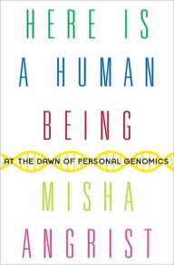 Title: Here Is a Human Being: At the Dawn of Personal Genomics, Author: Misha Angrist