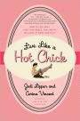 Live Like a Hot Chick: How to Feel Sexy, Find Confidence, and Create Balance at Work and Play