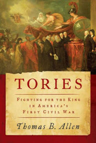 Title: Tories: Fighting for the King in America's First Civil War, Author: Thomas B. Allen