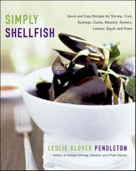 Title: Simply Shellfish: Quick and Easy Recipes for Shrimp, Crab, Scallops, Clams, Mussels, Oysters, Lobster, Squid, and Sides, Author: Leslie Glover Pendleton