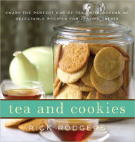 Title: Tea and Cookies: Enjoy the Perfect Cup of Tea--with Dozens of Delectable Recipes for Teatime Treats, Author: Rick Rodgers