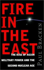 Title: Fire In the East: The Rise of Asian Military Power and the Second Nuclear Age, Author: Paul Bracken