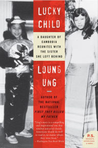 Title: Lucky Child: A Daughter of Cambodia Reunites with the Sister She Left Behind, Author: Loung Ung