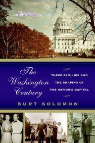 Title: The Washington Century: Three Families and the Shaping of the Nation's Capital, Author: Burt Solomon