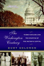 The Washington Century: Three Families and the Shaping of the Nation's Capital